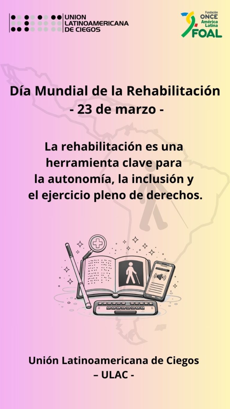 Cartel informativo con fondo degradado en tonos rosa, lila y beige, con un contorno tenue de un mapa de América Latina detrás del texto. En la esquina superior izquierda aparece el logo y el texto “UNION LATINOAMERICANA DE CIEGOS”. En la esquina superior derecha está el logo de “Fundación ONCE América Latina FOAL”. Texto central grande: “Día Mundial de la Rehabilitación - 23 de marzo -” Debajo, en texto más pequeño: “La rehabilitación es una herramienta clave para la autonomía, la inclusión y el ejercicio pleno de derechos.” En la parte inferior media hay un dibujo en blanco y negro de elementos de accesibilidad: un bastón, un libro abierto con puntos tipo braille, una lupa con un símbolo de cruz, un teclado y un teléfono con un icono de sonido. Texto al final: “Unión Latinoamericana de Ciegos.
